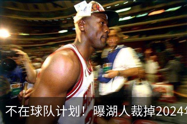 不在球队计划！曝湖人裁掉2024年17号秀克内克特