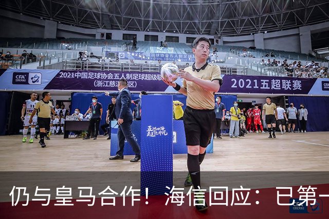 仍与皇马合作！海信回应：已第一时间进行谴责 皇马也已正式回函