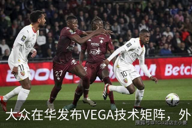 大众在华发布VEGA技术矩阵，外资车企里独一份