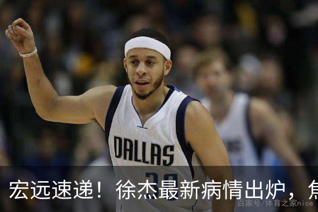 宏远速递！徐杰最新病情出炉，焦泊乔被批太软，杜锋真被冤枉了