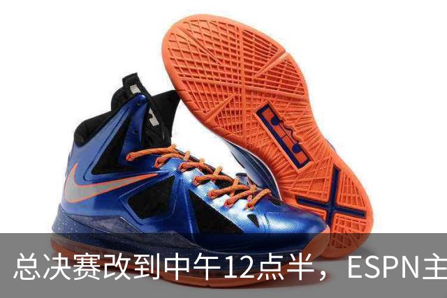 总决赛改到中午12点半，ESPN主持人怒斥联盟“史诗级失败”