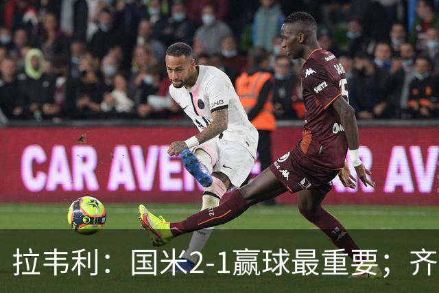 拉韦利：国米2-1赢球最重要；齐沃让我踢中路