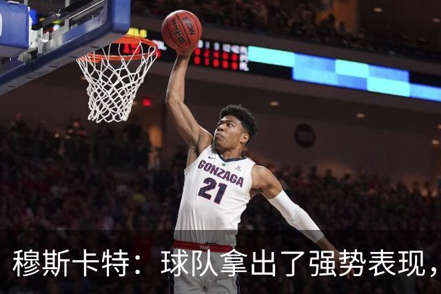 穆斯卡特：球队拿出了强势表现，胜利是球员们的功劳