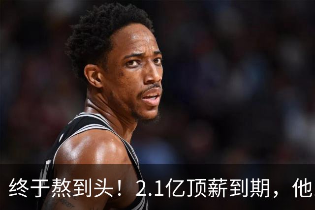 终于熬到头！2.1亿顶薪到期，他12年只赢1场季后赛，成烫手山芋