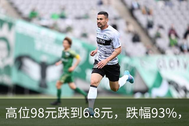 高位98元跌到6.8元，跌幅93%，十轮反弹都挡不住持续下杀的趋势