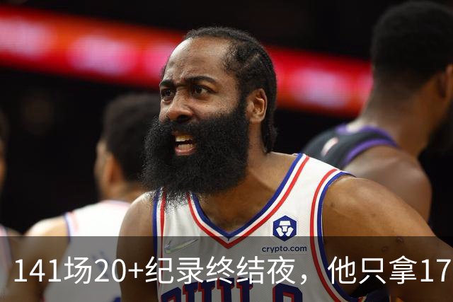 141场20+纪录终结夜，他只拿17分却赢得主帅称赞